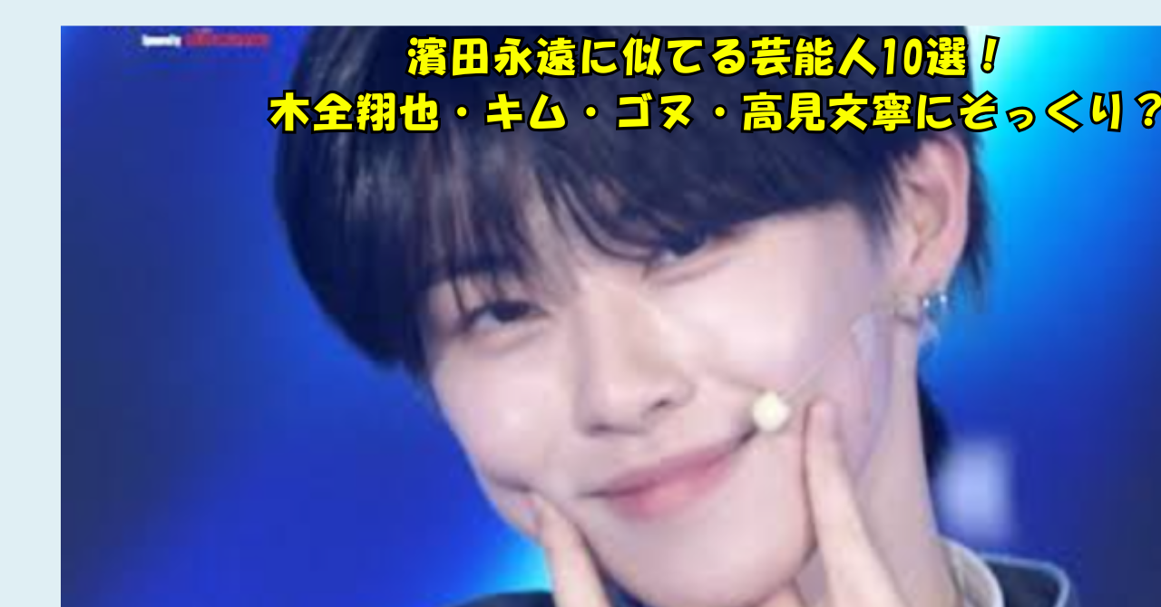 「濱田永遠に似てる芸能人10選！木全翔也・キム・ゴヌ・高見文寧にそっくり？」の文字と、両頬に人差し指を当てて笑顔を浮かべる濱田永遠の姿が描かれた記事用アイキャッチ画像。