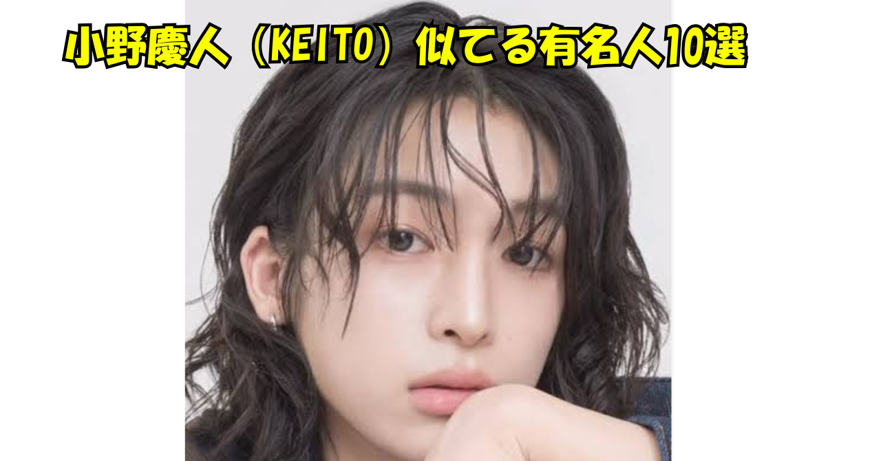 小野慶人（KEITO）の顔写真に「小野慶人（KEITO）似てる有名人10選」と表示した記事アイキャッチ画像。